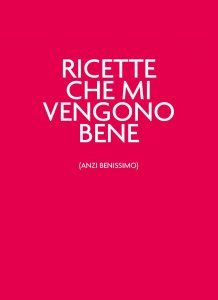 Ricette che mi vengono bene (anzi benissimo) - Libro