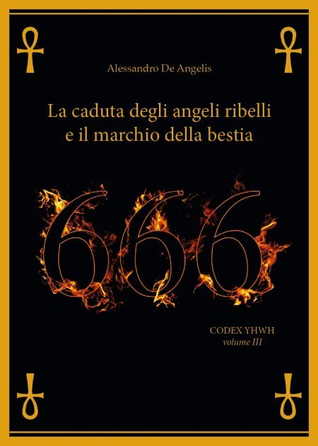 666: la caduta degli angeli ribelli e il marchio della bestia CODEX YHWH Vol.III - Libro