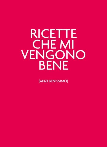 Ricette che mi vengono bene (anzi benissimo) - Libro